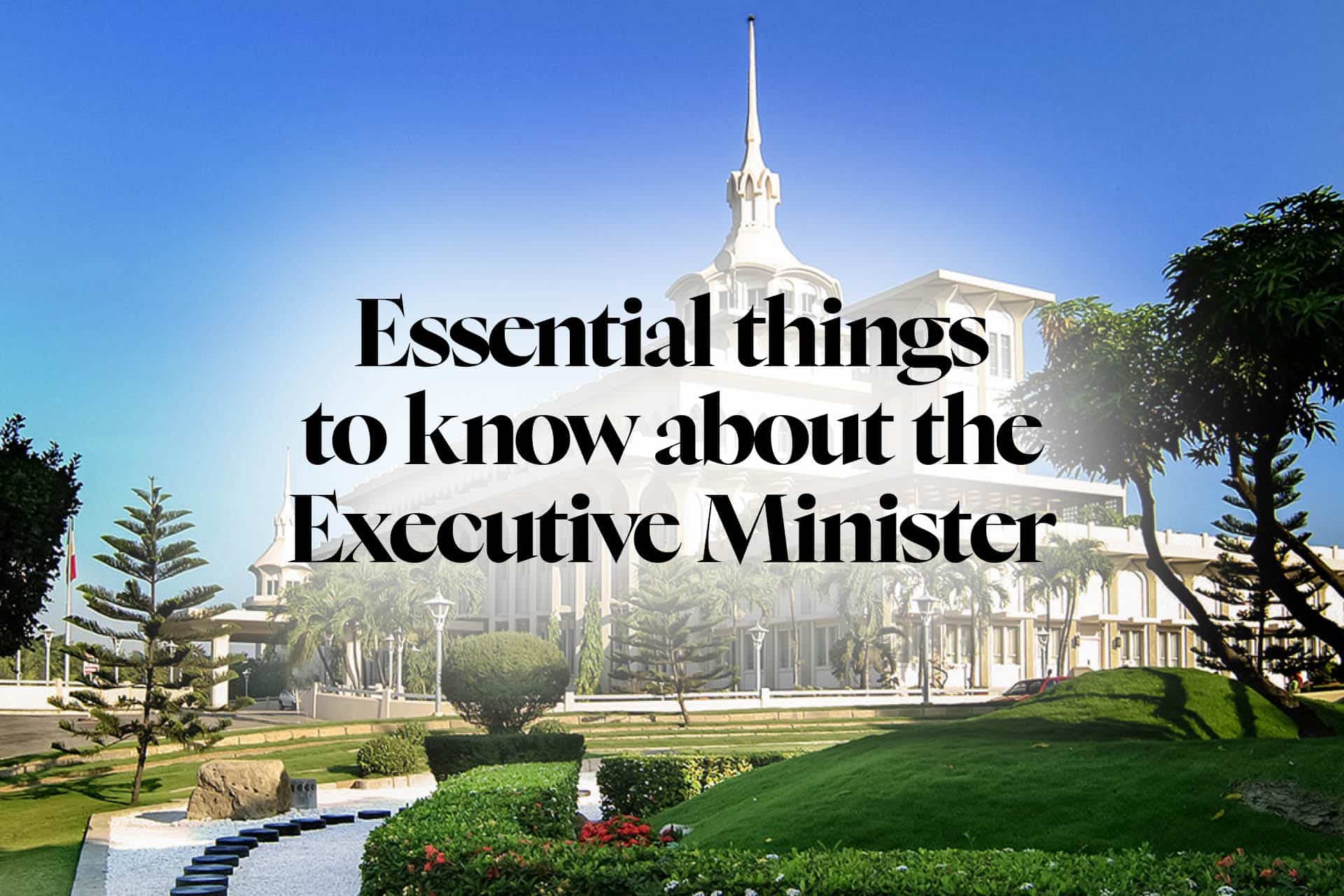 Essential things to know about the Executive Minister